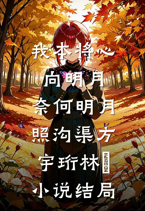 我本将心向明月，奈何明月照沟渠方宇珩林玥小说结局