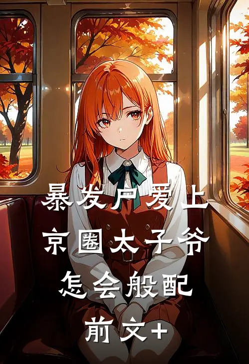 暴发户爱上京圈太子爷，怎会般配前文+