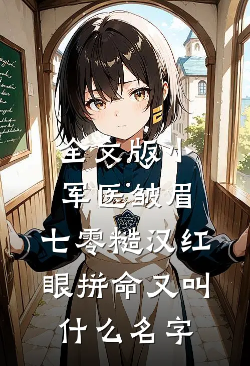 全文版小军医皱眉,七零糙汉红眼拼命又叫什么名字