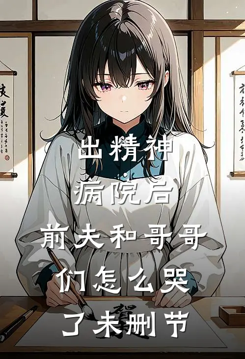 出精神病院后，前夫和哥哥们怎么哭了未删节