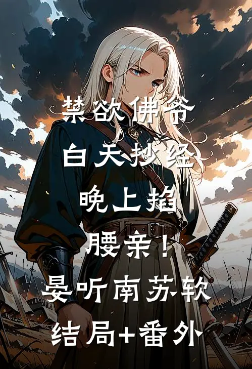 禁欲佛爷白天抄经，晚上掐腰亲！晏听南苏软结局+番外