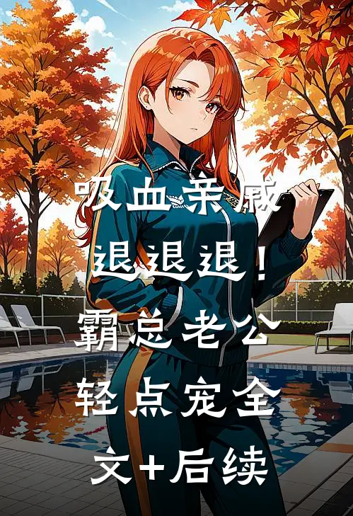 吸血亲戚退退退！霸总老公轻点宠全文+后续
