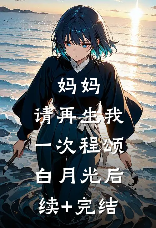 妈妈，请再生我一次程颂白月光后续+完结