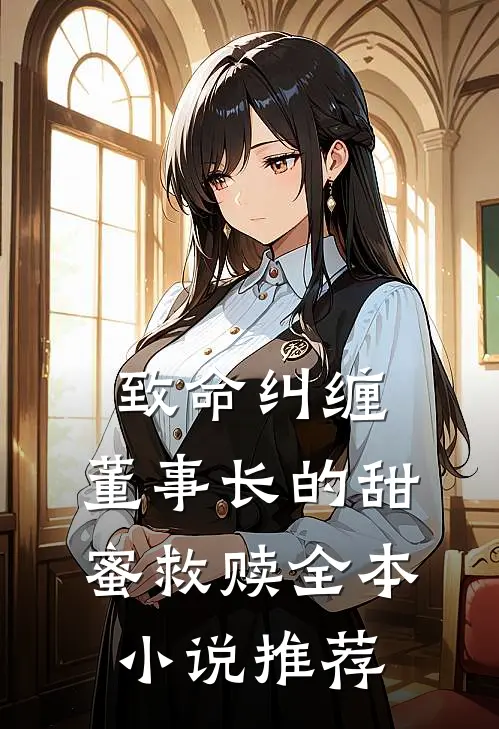 致命纠缠：董事长的甜蜜救赎全本小说推荐