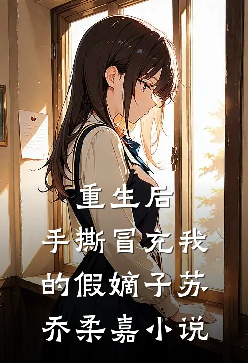 重生后，手撕冒充我的假嫡子苏乔柔嘉小说