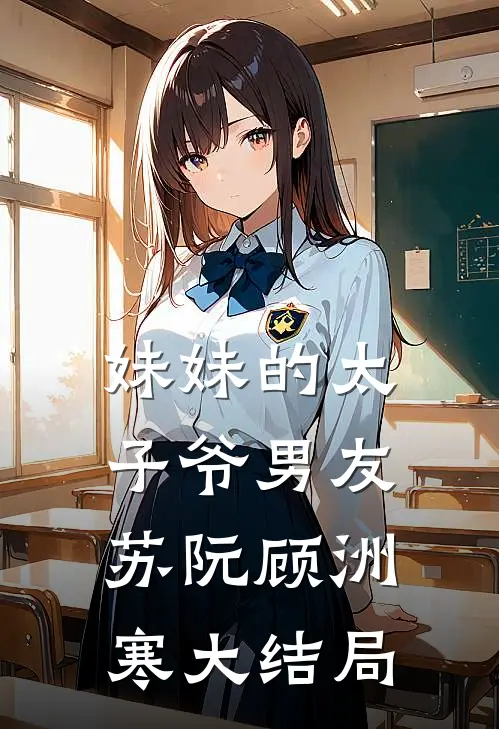 妹妹的太子爷男友苏阮顾洲寒大结局