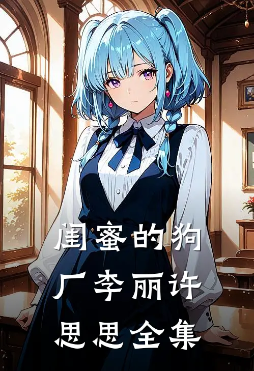 闺蜜的狗厂李丽许思思全集