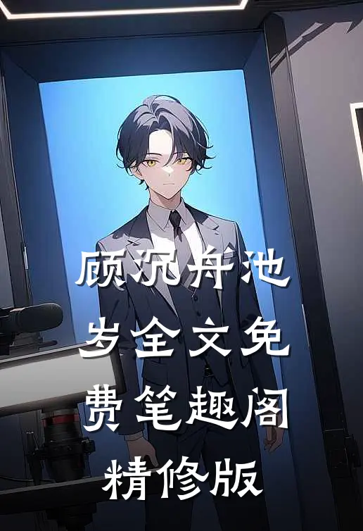顾沉舟池岁全文免费笔趣阁精修版