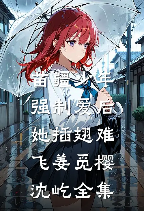 苗疆少年强制爱后，她插翅难飞姜觅樱沈屹全集