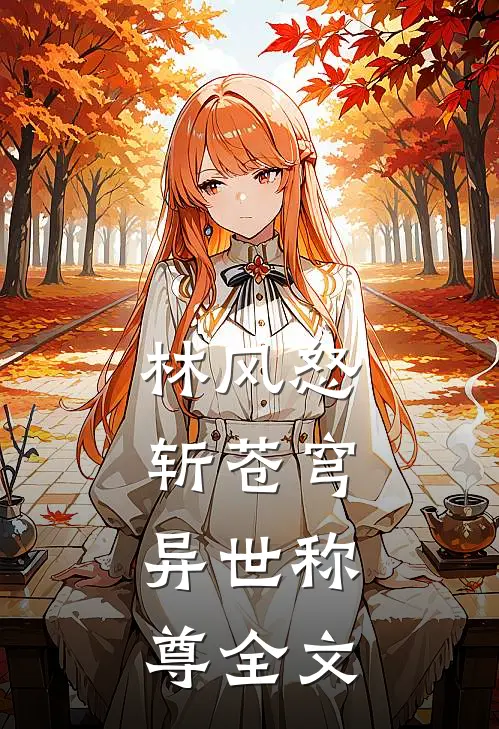 林风怒斩苍穹，异世称尊全文