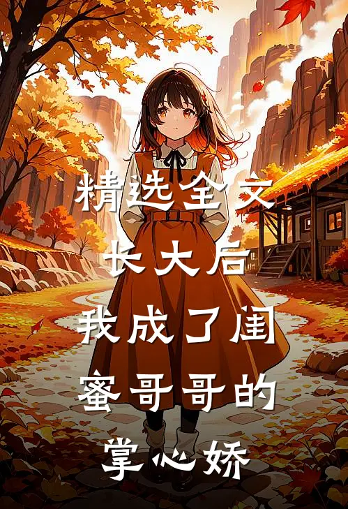 精选全文长大后，我成了闺蜜哥哥的掌心娇