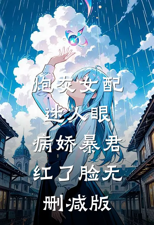 炮灰女配迷人眼，病娇暴君红了脸无删减版