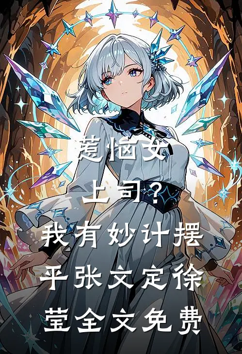 惹恼女上司？我有妙计摆平张文定徐莹全文免费