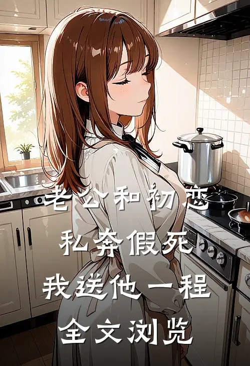 老公和初恋私奔假死，我送他一程全文浏览