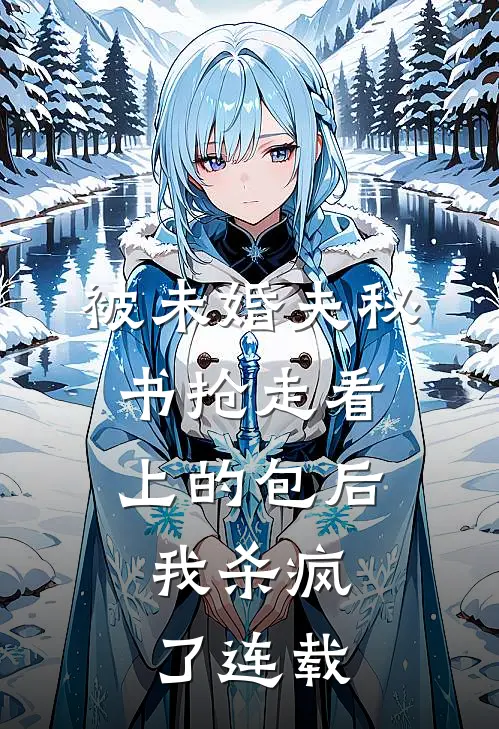 被未婚夫秘书抢走看上的包后，我杀疯了连载