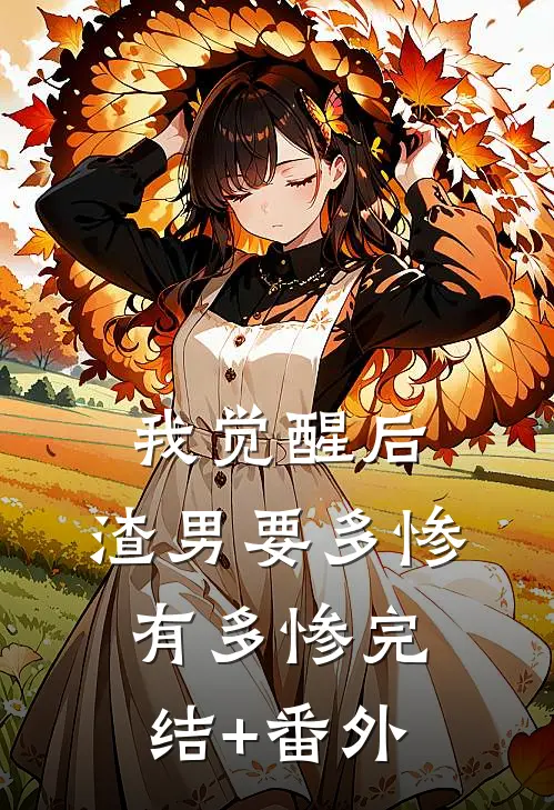 我觉醒后，渣男要多惨有多惨完结+番外