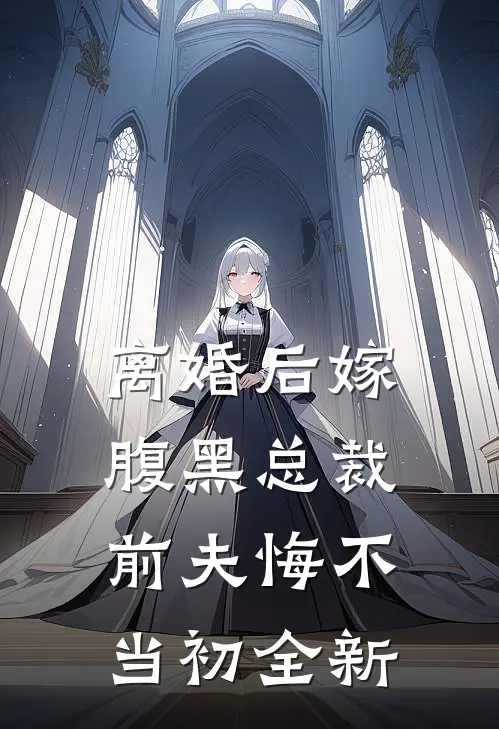 离婚后嫁腹黑总裁，前夫悔不当初全新