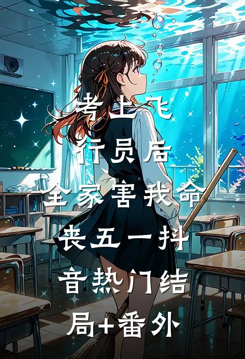 考上飞行员后，全家害我命丧五一抖音热门结局+番外