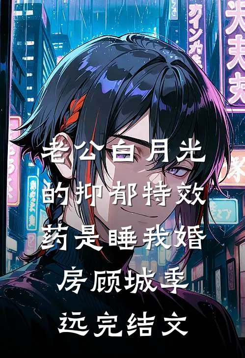 老公白月光的抑郁特效药是睡我婚房顾城季远完结文