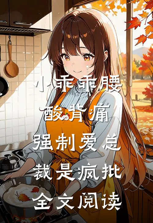 小乖乖腰酸背痛，强制爱总裁是疯批全文阅读