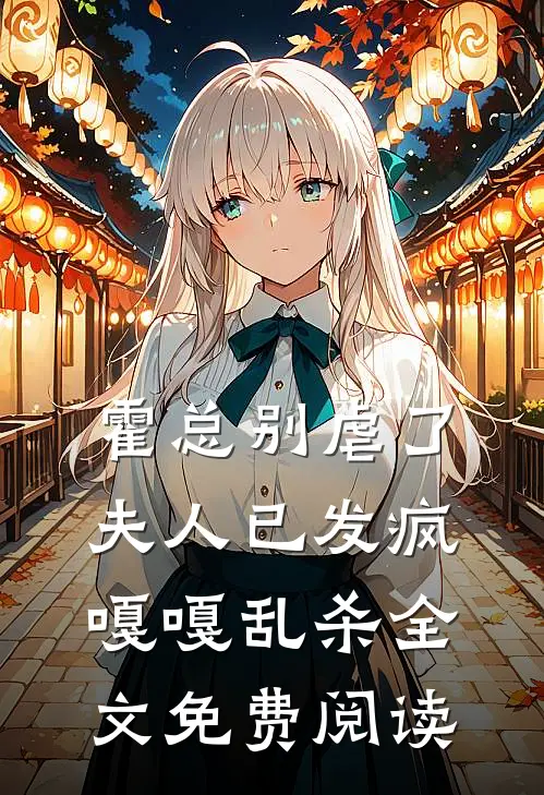 霍总别虐了，夫人已发疯嘎嘎乱杀全文免费阅读
