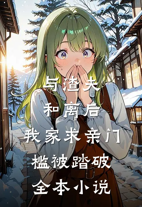 与渣夫和离后，我家求亲门槛被踏破全本小说