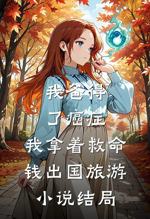 我爸得了癌症，我拿着救命钱出国旅游小说结局