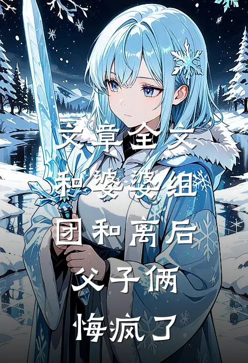 文章全文和婆婆组团和离后，父子俩悔疯了