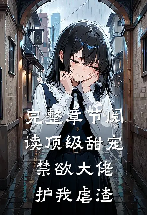 完整章节阅读顶级甜宠：禁欲大佬护我虐渣