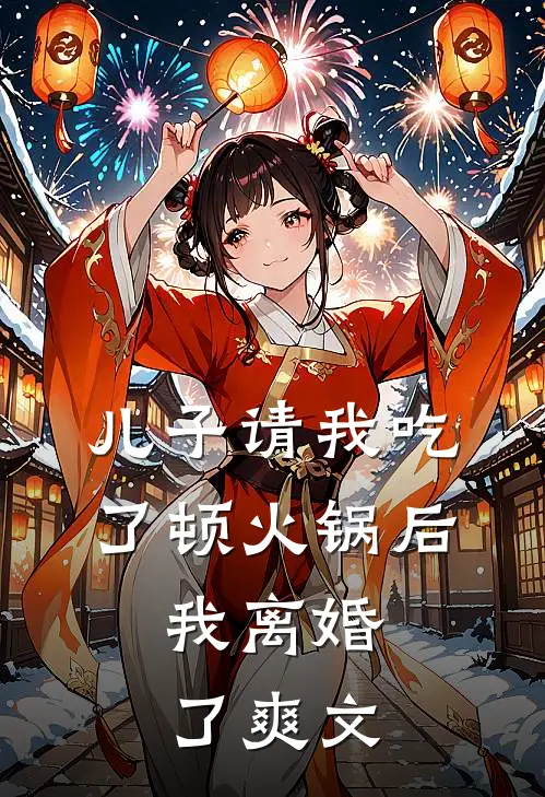 儿子请我吃了顿火锅后，我离婚了爽文