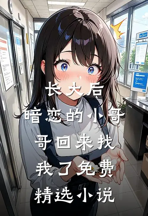 长大后,暗恋的小哥哥回来找我了免费精选小说