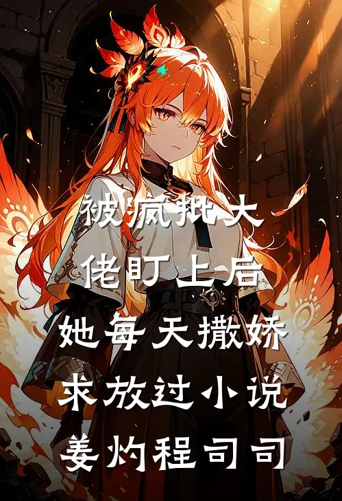 被疯批大佬盯上后，她每天撒娇求放过小说姜灼程司司