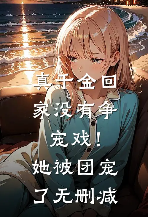 真千金回家没有争宠戏！她被团宠了无删减