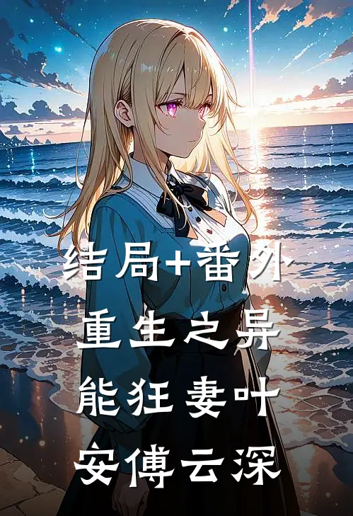 结局+番外重生之异能狂妻叶安傅云深