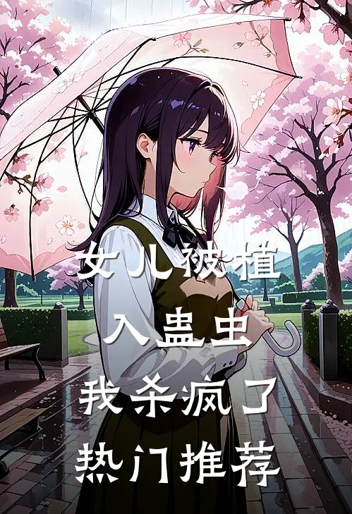 女儿被植入蛊虫,我杀疯了热门推荐