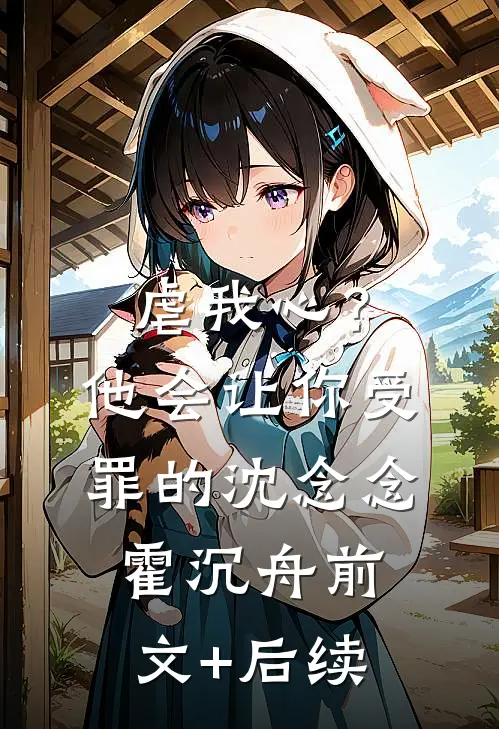 虐我心？他会让你受罪的沈念念霍沉舟前文+后续