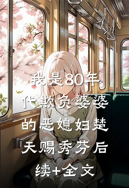 我是80年代欺负婆婆的恶媳妇楚天赐秀芬后续+全文