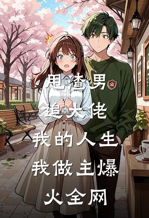 甩渣男，追大佬，我的人生我做主爆火全网