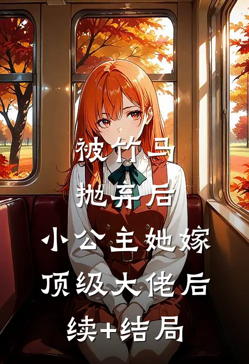 被竹马抛弃后，小公主她嫁顶级大佬后续+结局