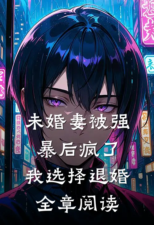 未婚妻被强暴后疯了，我选择退婚全章阅读