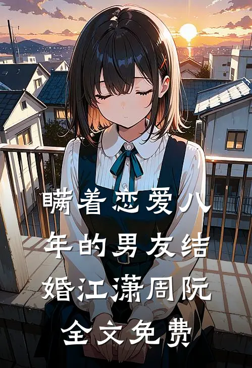 瞒着恋爱八年的男友结婚江潇周阮全文免费