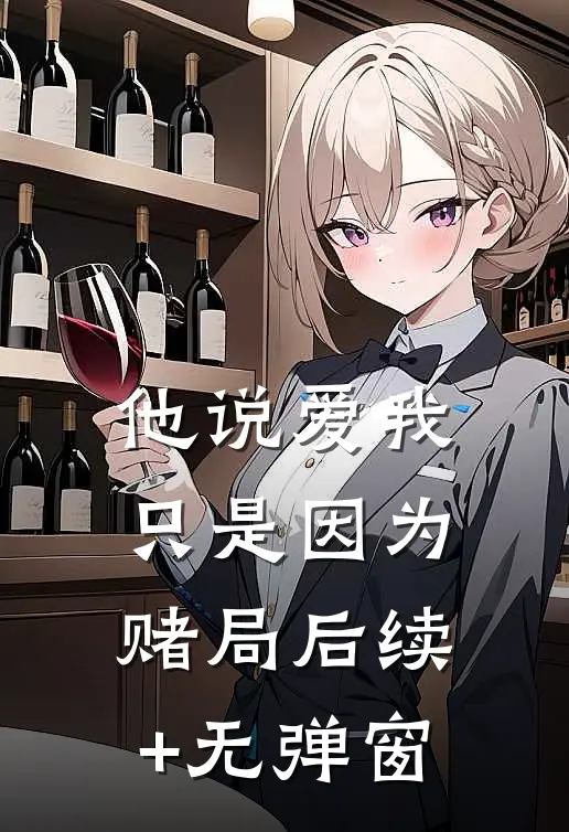 他说爱我，只是因为赌局后续+无弹窗