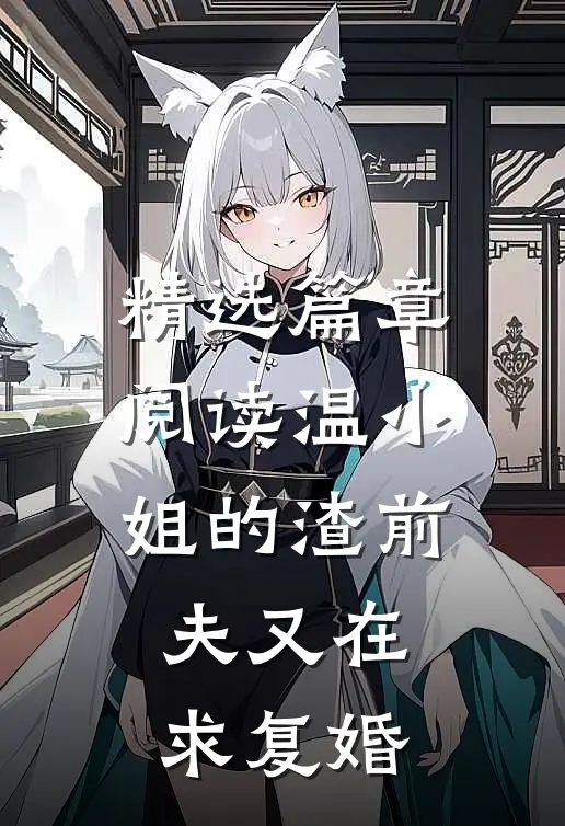 精选篇章阅读温小姐的渣前夫又在求复婚