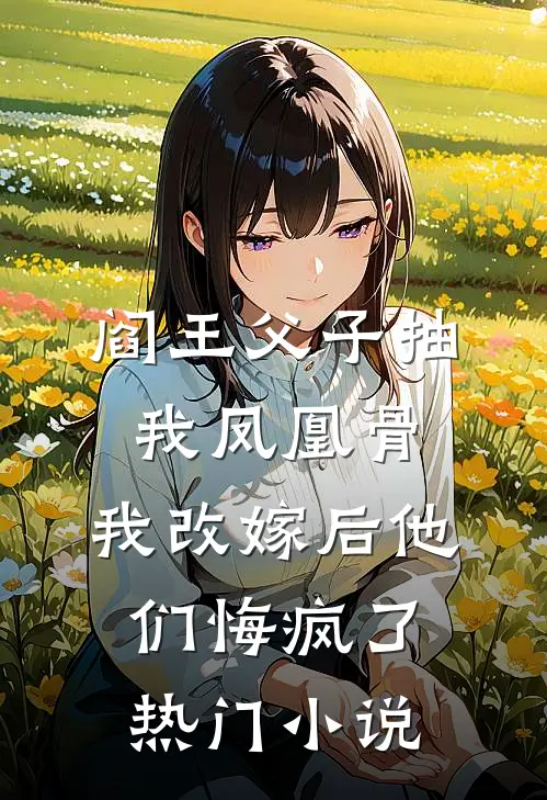 阎王父子抽我凤凰骨，我改嫁后他们悔疯了热门小说