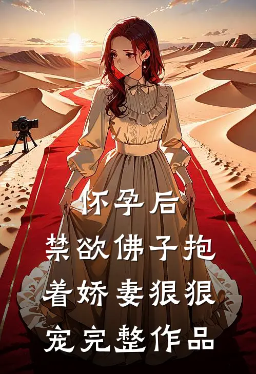 怀孕后，禁欲佛子抱着娇妻狠狠宠完整作品