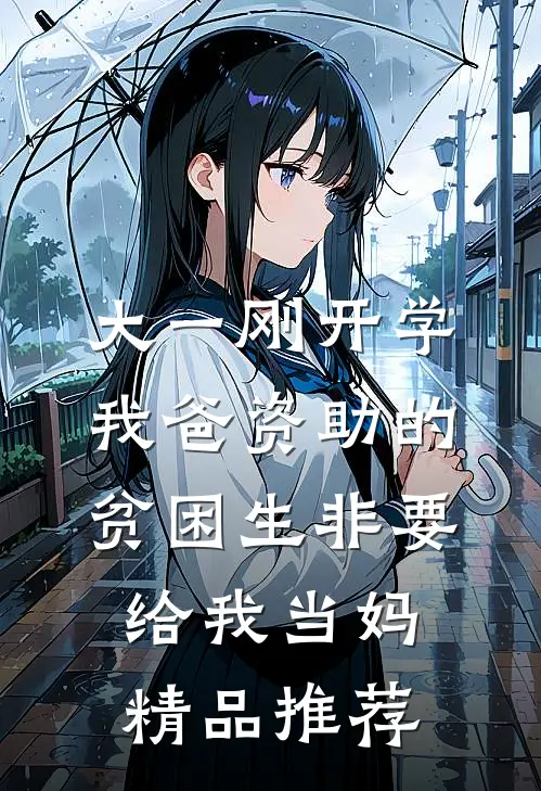 大一刚开学，我爸资助的贫困生非要给我当妈精品推荐