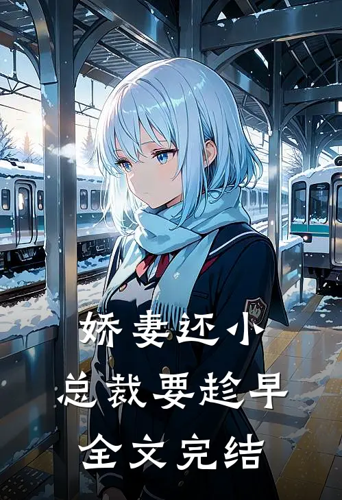 娇妻还小,总裁要趁早全文完结了吗