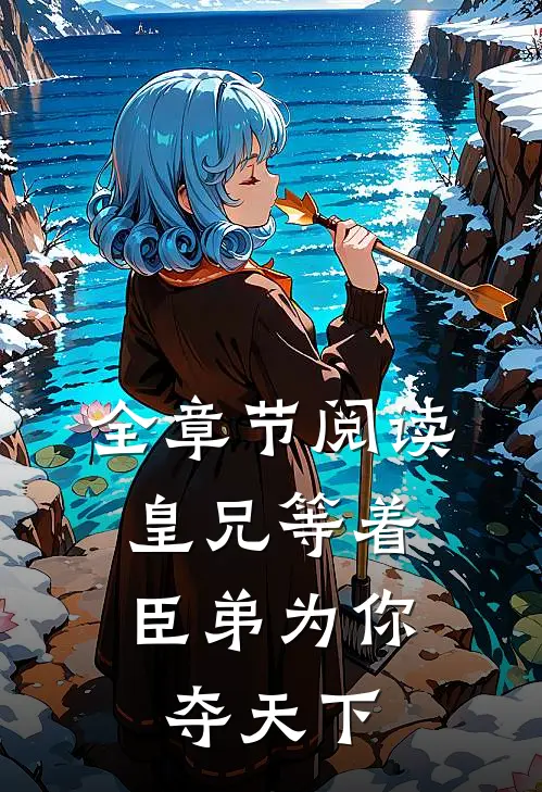 全章节阅读皇兄等着，臣弟为你夺天下