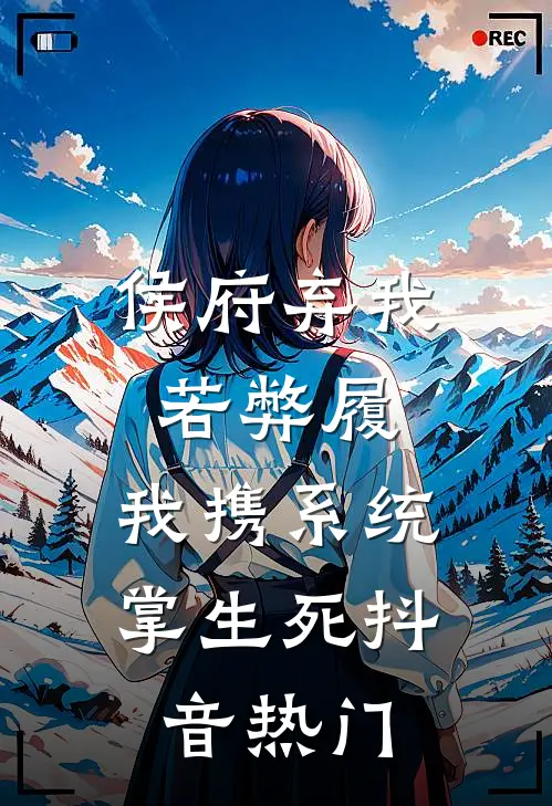 侯府弃我若弊履，我携系统掌生死抖音热门