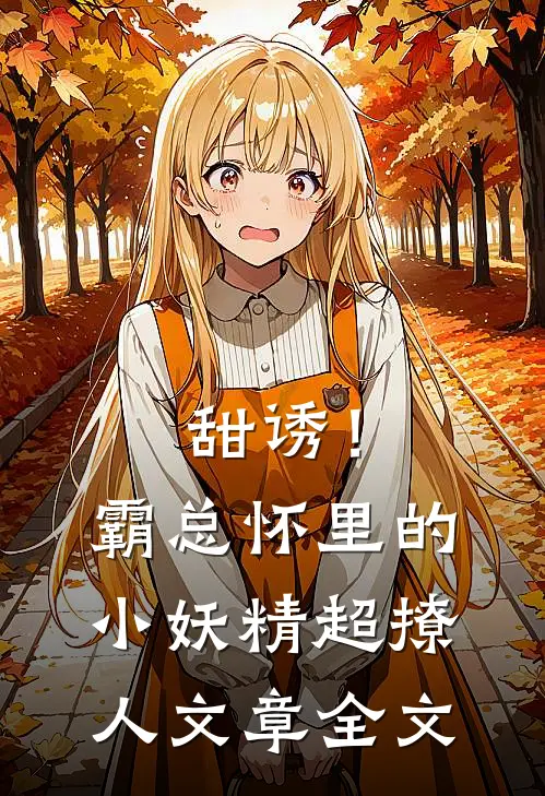 甜诱！霸总怀里的小妖精超撩人文章全文